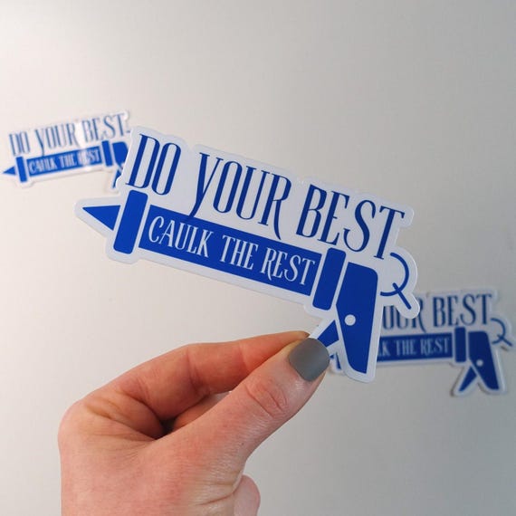 Do Your Best, Caulk The Rest