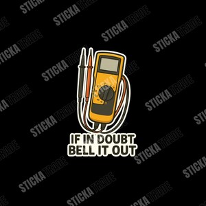 May include: A yellow and black multimeter sticker with red and black probes. The sticker has the text "IF IN DOUBT BELL IT OUT" in white letters. The background is black.