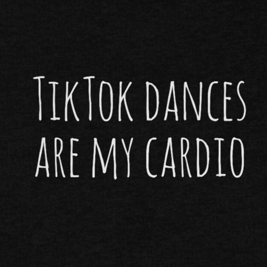 Tik Tok Dances Are My Cardio Shirt Tik Tok Famous T shirt Etsy UK