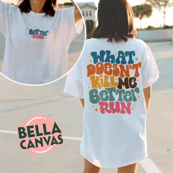 What Doesn't Kill Me Better Run Shirt, Women Shirt, Gift For Her, Inspirational Shirts, VSCO Girl
