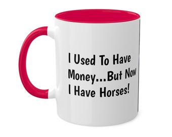 I Used To Have Money, Now I Have Horses Ceramic Coffee Tea Hot Chocolate Mug 11oz