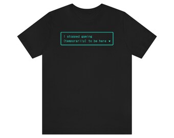 I stopped gaming (temporarily) to be here Short Sleeve Tee, Gaming Shirt, Introvert Shirt, Gift for Brother, Gift for Husband, Funny Shirt