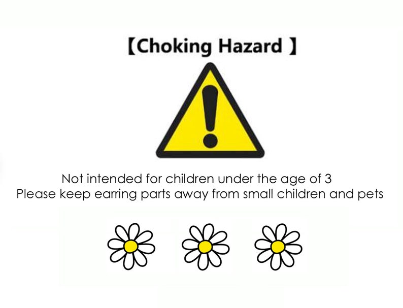 May include: A yellow triangle warning sign with an exclamation point inside. The text "Choking Hazard" is above the triangle. The text "Not intended for children under the age of 3" is below the triangle. The text "Please keep earring parts away from small children and pets" is below the warning text. Three white daisies with yellow centers are below the text.