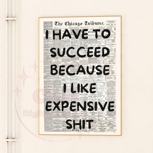 I Have To Succeed Because I Like Expensive Shit Retro Newspaper Digital Print, Typography Printable Wall Art, Manifestation Office Decor