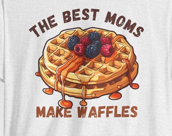The Best Moms Make Waffles T-Shirt (Waffle Mom/Mother's Day Shirt)