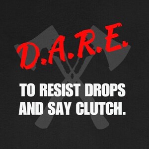 May include: Black t-shirt with a red graphic that says "D.A.R.E. to resist drops and say clutch." with two crossed axes.