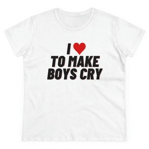 I Love To Make Boys Cry Tee