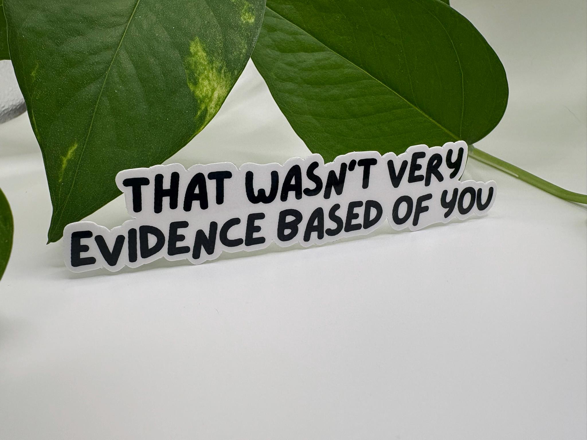 That Wasn't Very Evidence Based of You Sticker | Trust Me Bro Sticker ...