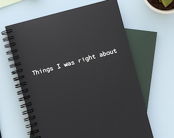 Funny Spiral Notebook - "Things I was right about" | Multiple Colors Available | Gift for the Burnout