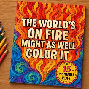 May include: A rectangular coloring book with a cover featuring swirling red, orange, and yellow flames above blue waves. The text reads THE WORLD'S ON FIRE MIGHT AS WELL COLOR IT and 15 PRINTABLE PDFs. Six colored pencils are arranged to the left.