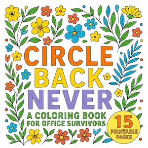 Op de afbeelding: Een kleurrijke kleurboekcover met de tekst "CIRCLE BACK NEVER" in oranje, geel en paars. De cover is omgeven door bloemenillustraties in verschillende kleuren. Het boek heet "A Coloring Book for Office Survivors" en heeft 15 afdrukbare pagina's.