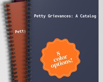 Funny Spiral Notebook - Petty Grievances: A Catalog - Multiple Colors to Match Your Mood