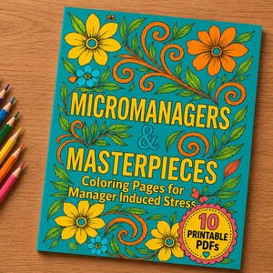 May include: A teal colouring book titled Micromanagers & Masterpieces: Colouring Pages for Manager Induced Stress with yellow and orange floral illustrations, accompanied by a row of six coloured pencils in pink, purple, blue, green, yellow, and orange.
