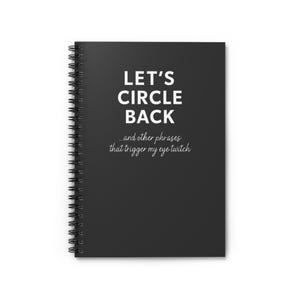 May include: A black spiral-bound notebook with the text "LET'S CIRCLE BACK" in white, along with the phrase "...and other phrases that trigger my eye twitch." The notebook has a clean, minimalist design.