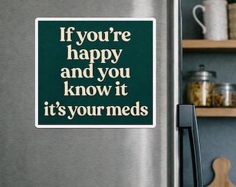 Funny Kitchen Fridge Magnet "If You're Happy and You know It It's Your Meds"
