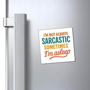 Funny Magnet - &quot;I&#39;m Not Always Sarcastic, Sometimes I&#39;m Asleep&quot; - Snarky Quote for Fridge, Office, Dorm, Gift for Sarcastic People