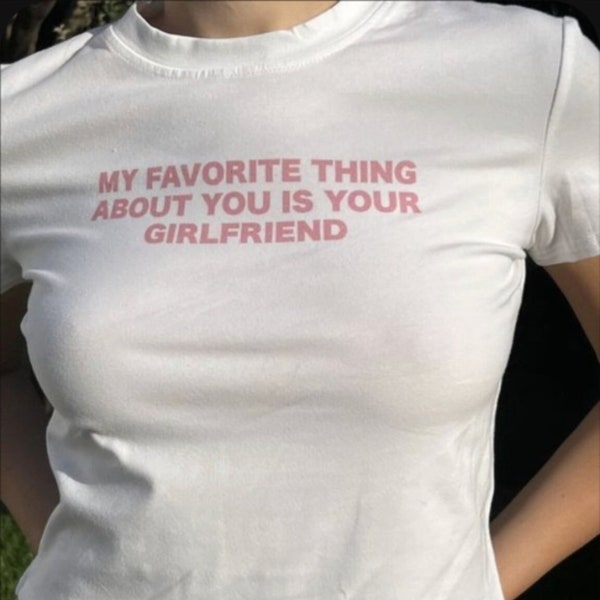 Funny Y2K TShirt - Ma chose préférée à propos de vous est votre petite amie 2000's Celebrity Inspired Meme Tee - Chemise cadeau pour elle