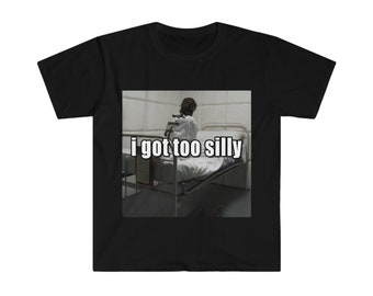 Funny Meme TShirt, I Got Too Silly Psycho Joke Tee, Gift Shirt