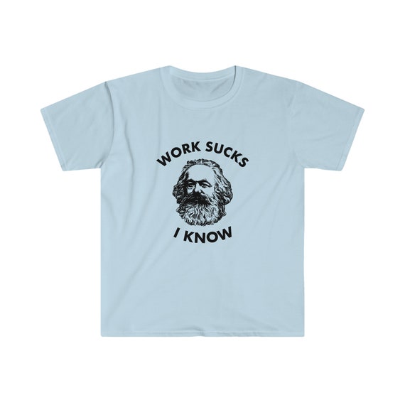 Funny Meme Tshirt, Karl Marx Work Sucks I Know Socialism Commie Joke Tee,  Gift Shirt 
