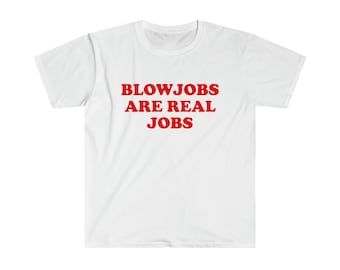 Funny Meme TShirt, Blowjobs Are Real Jobs Joke Tee, Gift Shirt