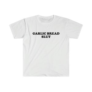 Funny Meme TShirt - GARLIC BREAD SLUT Joke Tee - Gift Shirt