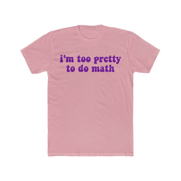 Im Too Pretty to Do Math Shirt - Etsy