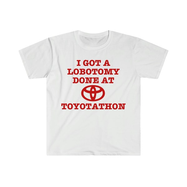 I Got a Lobotomy Done at Toyotathon Funny Meme TShirt