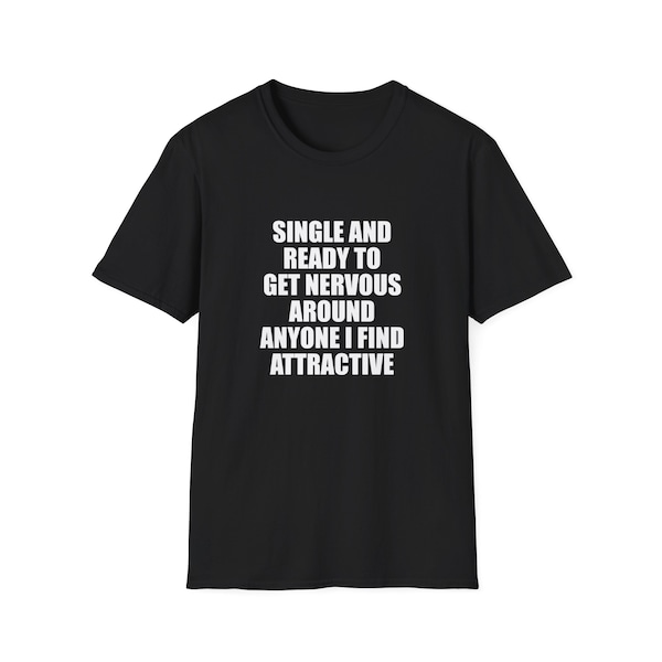 Lustiges Meme TShirt, Single und bereit, um jeden nervös zu werden, finde ich attraktives Scherz-T-Shirt, Geschenk-Shirt
