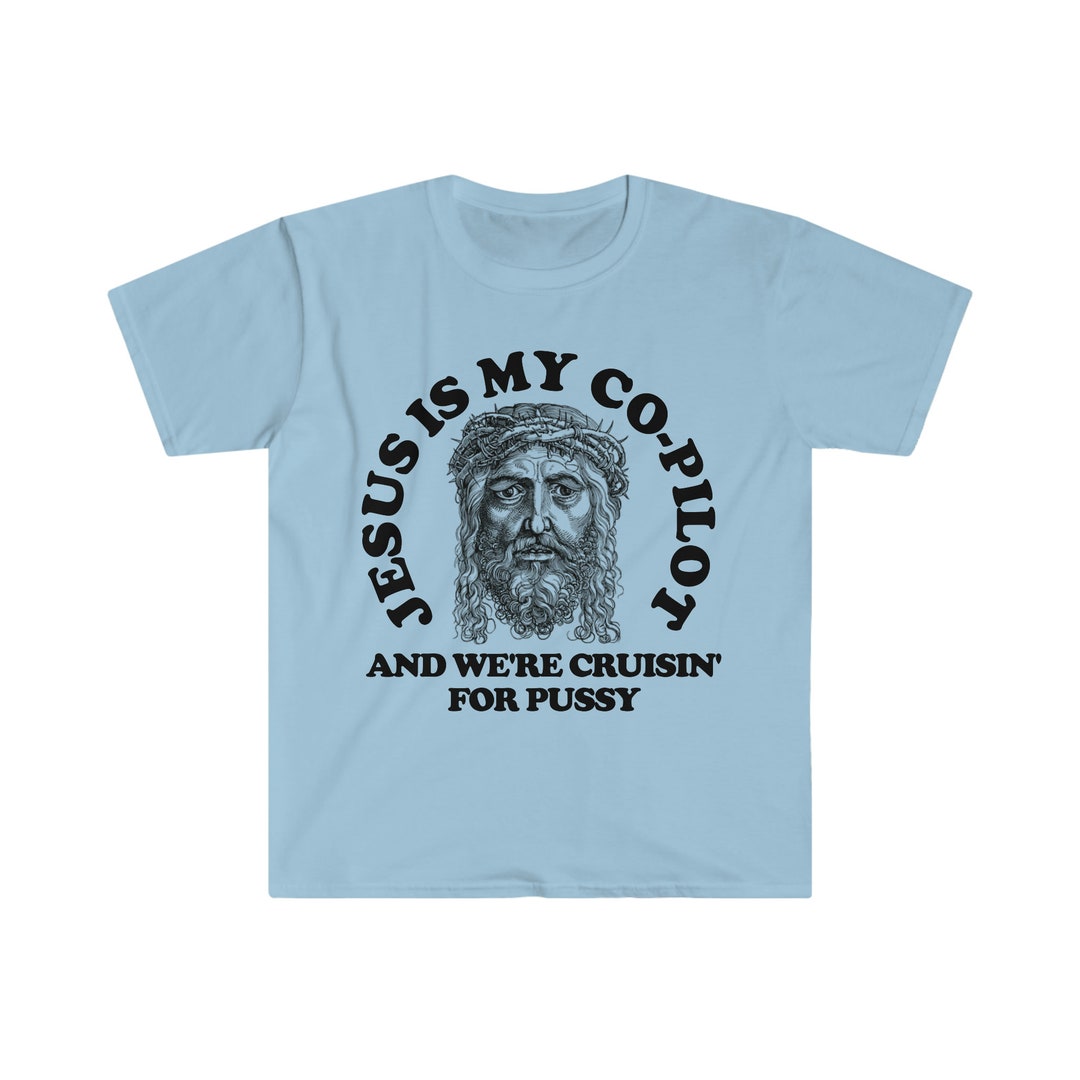 Jesus is My Co-pilot and We're Cruising for Pussy Funny Meme Tee Shirt