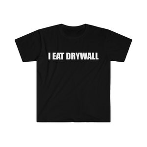 Funny Meme TShirt, I EAT DRYWALL Joke Tee, Gift Shirt