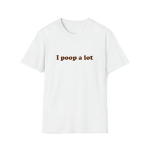 Funny Meme TShirt, i poop a lot Joke Tee, Gift Shirt