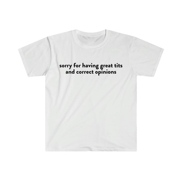Sorry for Having Great Tits and Correct Opinions Funny Meme T Shirt