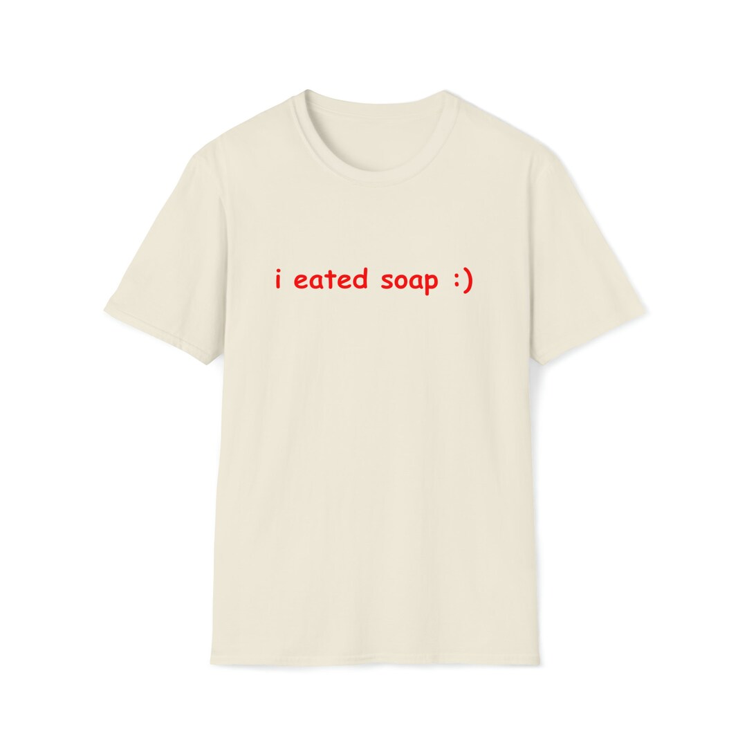Funny Meme Tshirt, I Eated Soap Joke Tee, Gift Shirt Etsy