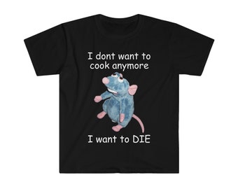 I Don't Want To Cook Anymore I Want to DIE Remy Funny Parody T Shirt