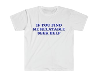 Funny Y2K TShirt, If You Find Me Relatable Seek Help 2000's Style Meme Tee, Gift Shirt