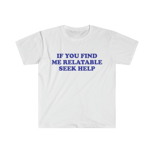 Funny Y2K TShirt, If You Find Me Relatable Seek Help 2000's Style Meme Tee, Gift Shirt