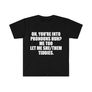 Oh You're Into Pronouns Huh? Me Too, Let Me She/Them TIDDIES Funny Pronoun Pun TShirt