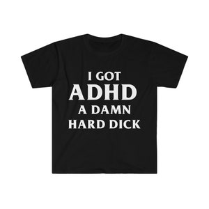 I Got ADHD A Damn Hard D Funny Meme Tee Shirt