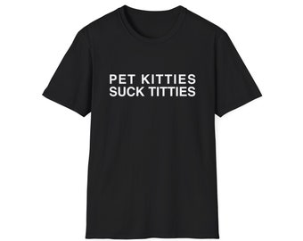 Funny Meme TShirt, Pet Kitties Suck Titties Joke Tee, Gift Shirt