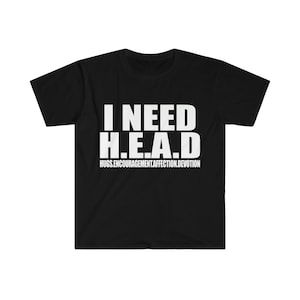 Funny Meme TShirt - I Need HEAD Oddly Specific Sarcastic Tee - Gift Shirt