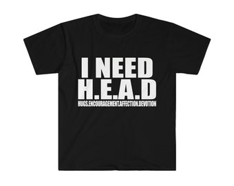 Funny Meme TShirt - I Need HEAD Oddly Specific Sarcastic Tee - Gift Shirt