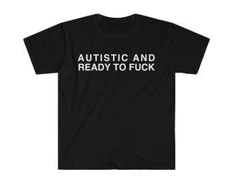 Autistic and Ready to FUCK Funny Meme TShirt