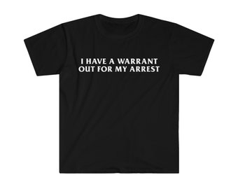 Funny Y2K TShirt - I Have a Warrant Out for My Arrest 2000's Celebrity Inspired Tee - Gift Shirt
