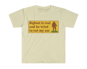 Funny Meme TShirt, Bigfoot Is Real And He Tried To Eat My Ass Funny Oddly Specific Joke Tee, Gift Shirt