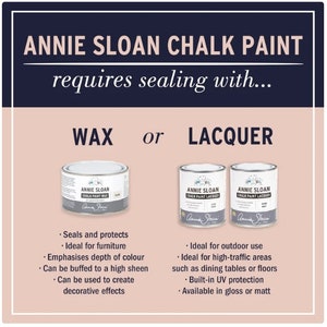 May include: Annie Sloan Chalk Paint requires sealing with either wax or lacquer. Two cans of Annie Sloan Chalk Paint Lacquer are shown, one in gloss and one in matt. A can of Annie Sloan Chalk Paint Wax is also shown. The text on the cans describes the product and the brand.