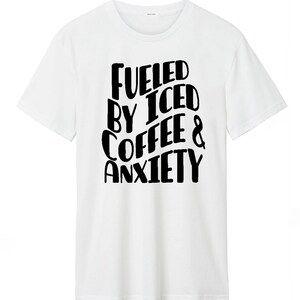 Fueled by iced coffee and anxiety t-shirt