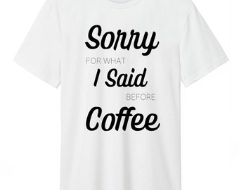 Sorry for what I said before coffee T-Shirt