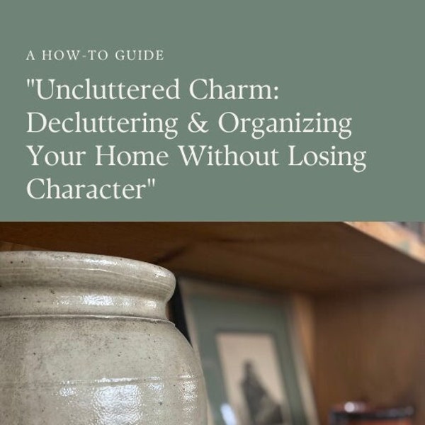 A How-To Guide: Uncluttered Charm - Decluttering & Organizing Your Home Without Losing Character - Ebook - Digital Download