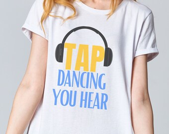 Tap Dancing You Hear T-shirt, Tap Dance teacher gift shirt, Dance lover tee, Tap Dancer Competition tshirt, Recital performance present