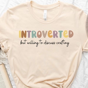 Introverted But Willing to Discuss Crafting | Teacher Gift | Gifts For Her | Crafting Tee Shirt | Literary Shirt | Unisex